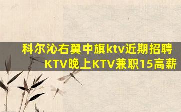 科尔沁右翼中旗ktv近期招聘KTV晚上KTV兼职15高薪